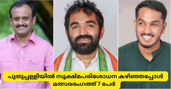 പുതുപ്പള്ളിയിൽ സൂക്ഷ്മപരിശോധന കഴിഞ്ഞപ്പോൾ  മത്സരരംഗത്ത് 7 പേർ